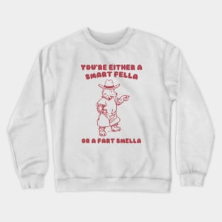 You're Either a Smart Fella or a Fart Smella Crewneck Sweatshirt